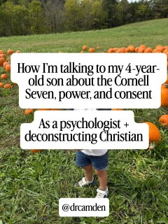 Power is to help and protect others, not harm them.

Start them early in the fight against toxic masculinity and rape culture. 💪 

To get to “one-hundred one-minute conversations” about sex (Tina Schermer Sellers’s quote), we have age-appropriate conversations about power, consent, privilege, and safety instead of one big talk before my kids leave for college.

Last night this meant talking to my 4-year-old son about the Cornell Seven rapists after we read a Bible story about Jesus healing the bleeding woman. 

As a deconstructing Christian mom, Jesus is my example of the kind of parent I want to be to my kids and the model of power I want them to learn.

Jesus shared power with humans and always used his power to protect the marginalized, oppressed, and outcasts—not for his own gain.

As my kids get older, I’ll add complexity and nuance to these topics, a technique called “spiral learning” that I learned from @meredithannemiller.

More importantly, I will model using my power and authority not to hurt my kids, but to protect, guide, and teach them. Just like I did in this conversation last night.

💬 What questions or thoughts do you have about how to teach young kids about power and consent?
📖 If you have your own shame about sex from purity culture and feel lost on what to teach your kids, you might like my book, Recovering from Purity Culture.
❤️ Like, save, or share this post if it taught you something or challenged you.
➡️ Follow @drcamden, a licensed psychologist helping deconstructing Christians like me heal from toxic beliefs while holding onto their faith.