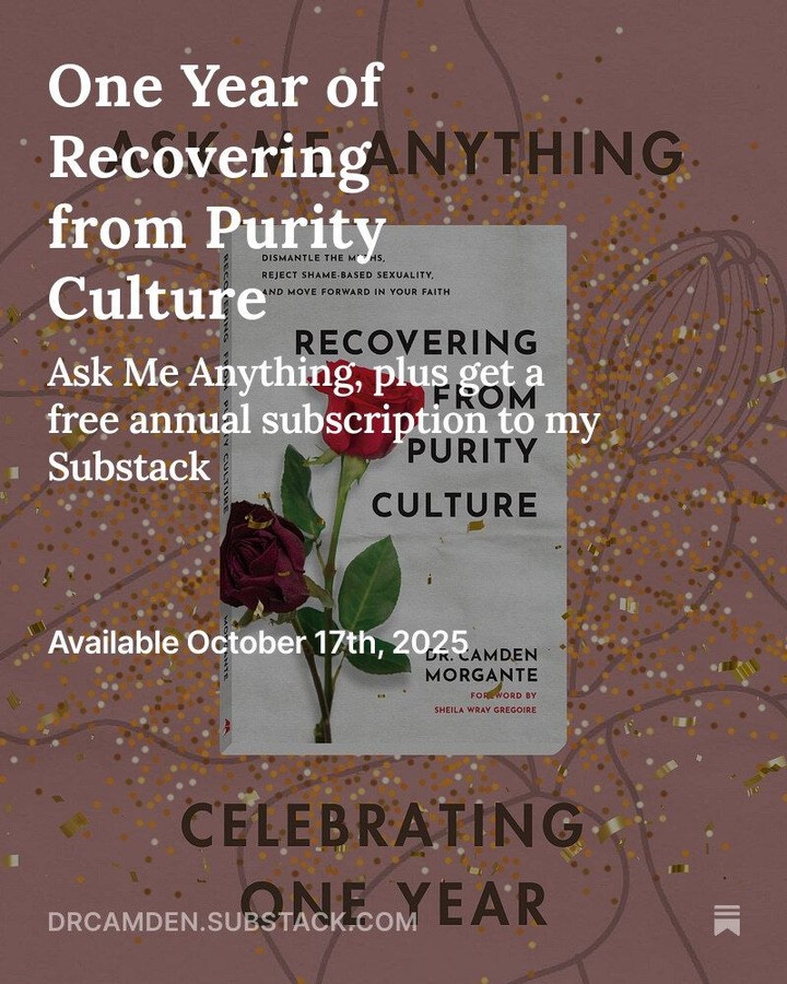 Ask Me Anything in celebration of one year of my book, Recovering from Purity Culture! 

Today on Substack I share an Ask Me Anything, highlights from the year, plus an opportunity to get a free annual subscription to my Substack! 

It's been an honor to share one year of dismantling myths, healing shame, and rebuilding faith and sexuality with you.

Check out drcamden.substack.com for the AMA and a way to get a free annual subscription to my Substack.

#purityculture #religioustrauma #deconstruction #deconstructpurityculture #purityculturemyths #healingfromshame #purity #truelovewaits  #purityculturesurvivor #purityculturerecovery #purityculturecoach #purityculturesurvivors #recoveringfrompurityculture #christianwriter #writer #hopewriter #amwriting #newbook #bookrecommendation #therapist #christiantherapist #psychologist #faithandmentalhealth #religiousdeconstruction #faithdeconstruction #faithjourney #deconstructingfaith #faithreconstruction #walkingthemiddlepath #substack